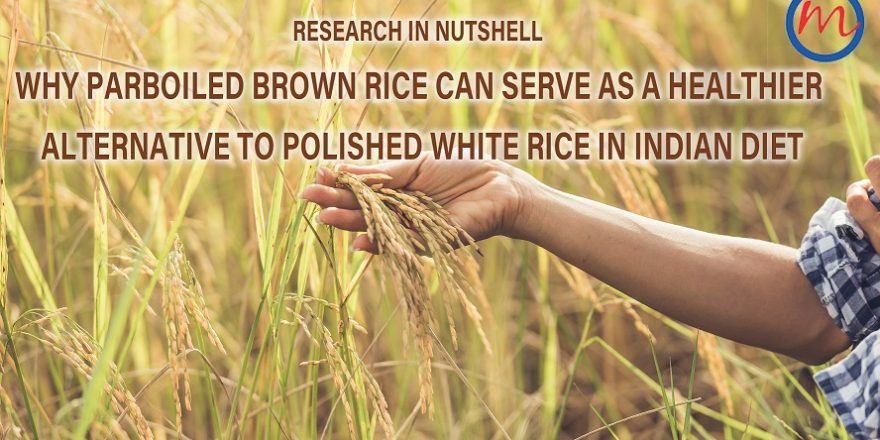 Parboiled Brown Rice Can Serve As A Healthier Alternative To Polished White Rice In Indian Diet