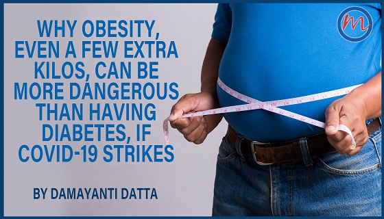 WHY OBESITY, EVEN A FEW EXTRA KILOS, CAN BE MORE DANGEROUS THAN HAVING DIABETES, IF COVID-19 STRIKES