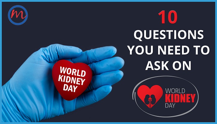 TEN QUESTIONS YOU NEED TO ASK ON WORLD KIDNEY DAY