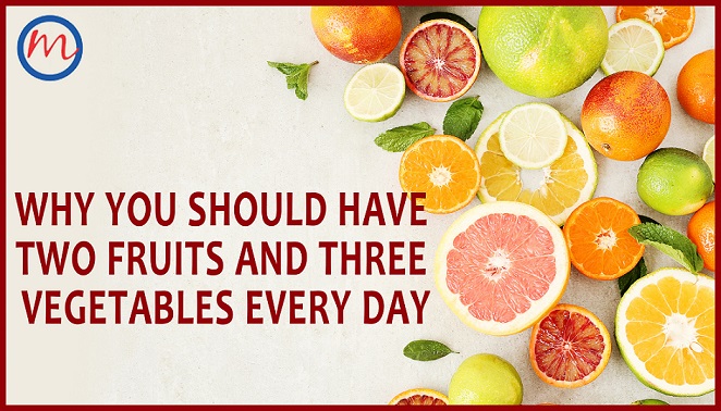 WHY YOU SHOULD HAVE TWO FRUITS AND THREE VEGETABLES EVERY DAY